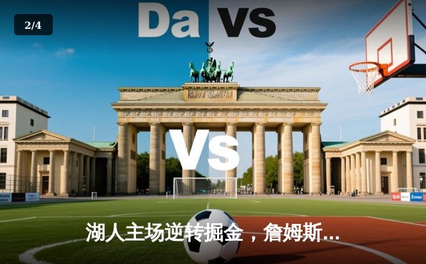 湖人主场逆转掘金，詹姆斯末节爆发率队取胜 - 2