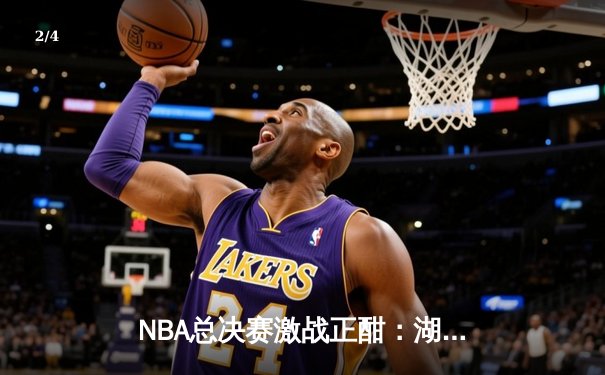NBA总决赛激战正酣：湖人加时险胜凯尔特人，詹姆斯狂砍40分率队扳平总比分 - 2