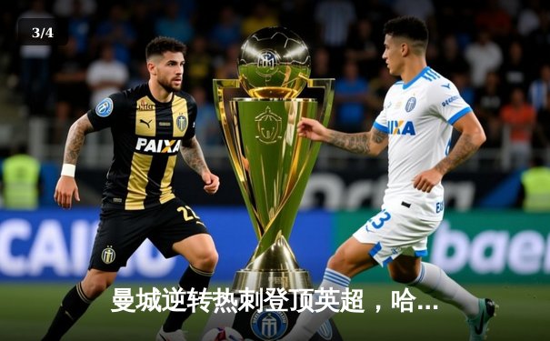 曼城逆转热刺登顶英超，哈兰德双响展射手王本色 - 3