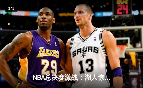 NBA总决赛激战：湖人惊险逆转热火，詹姆斯率队夺赛点 - 3