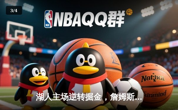 湖人主场逆转掘金，詹姆斯关键时刻连得8分锁定胜局 - 3